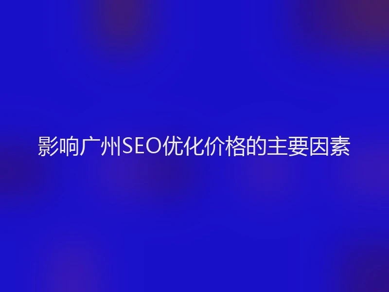 影响广州SEO优化价格的主要因素