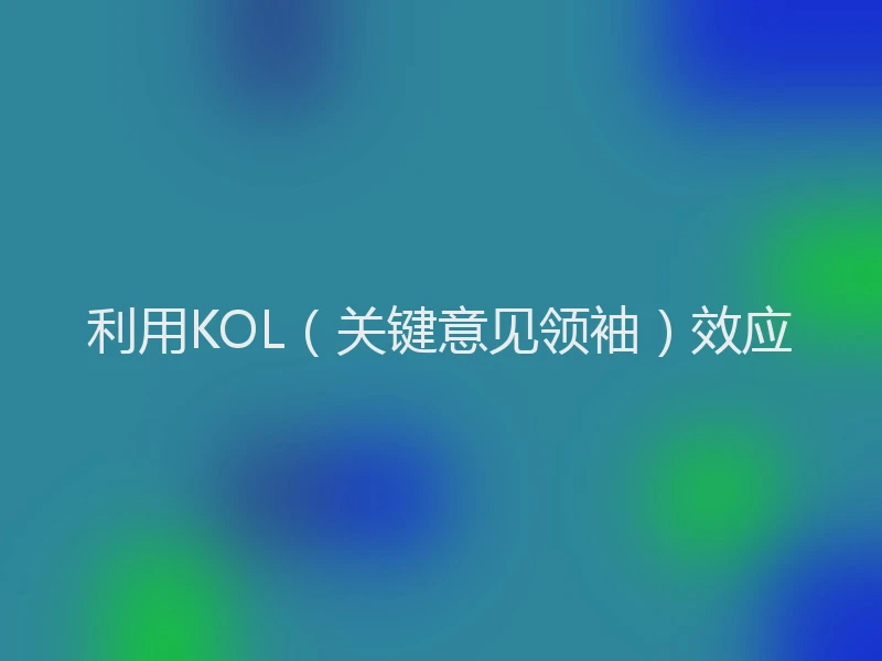 利用KOL（关键意见领袖）效应
