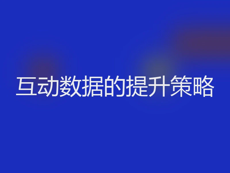 互动数据的提升策略