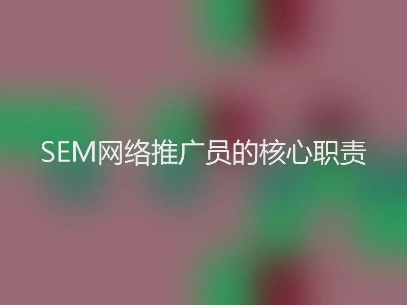 SEM网络推广员的核心职责