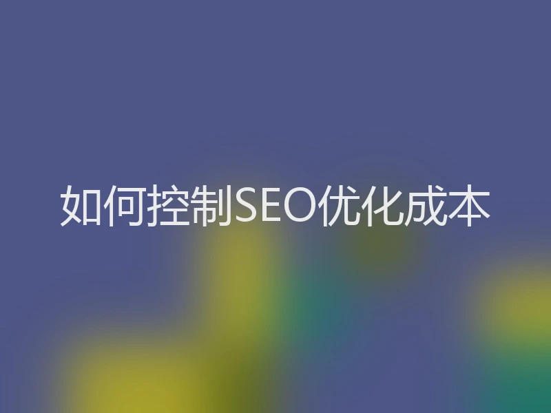 如何控制SEO优化成本