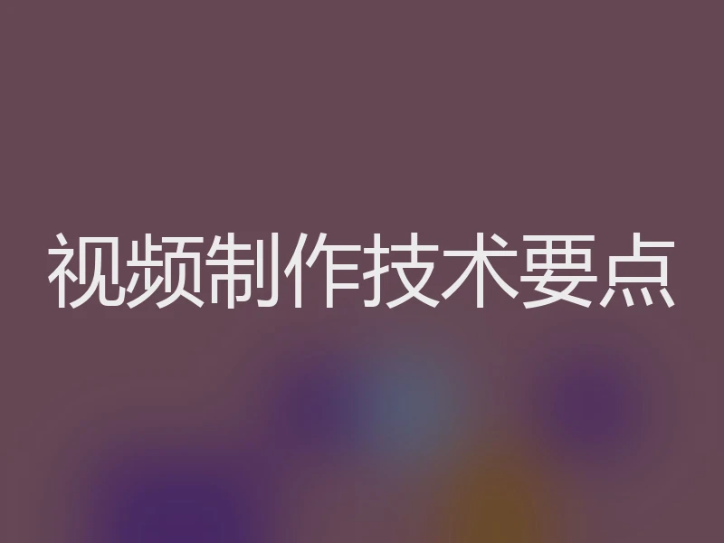 视频制作技术要点