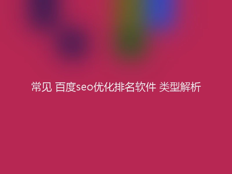 常见 百度seo优化排名软件 类型解析