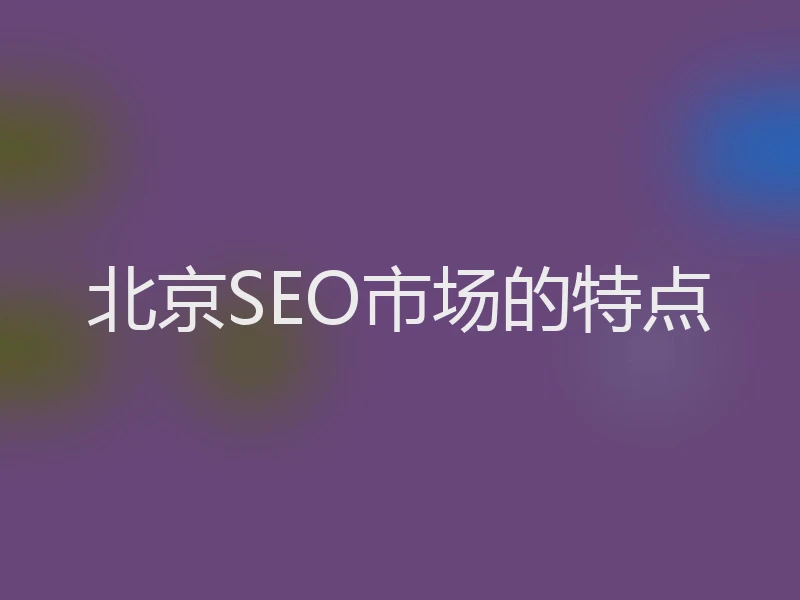 北京SEO市场的特点