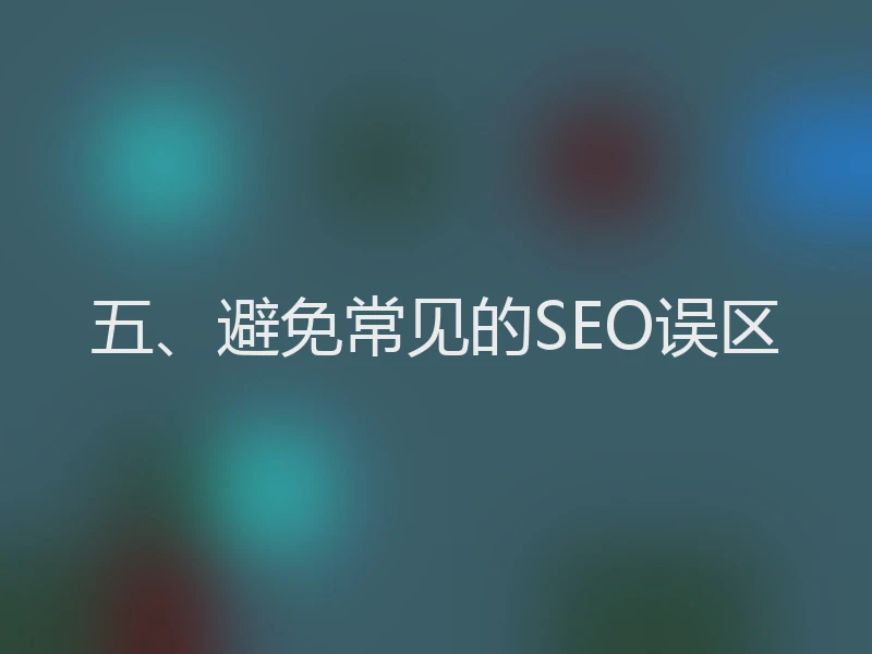五、避免常见的SEO误区