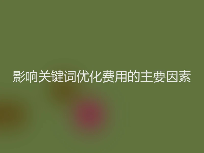 影响关键词优化费用的主要因素