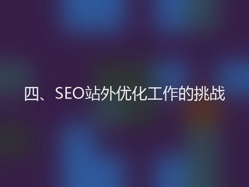 四、SEO站外优化工作的挑战