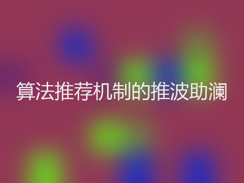 算法推荐机制的推波助澜