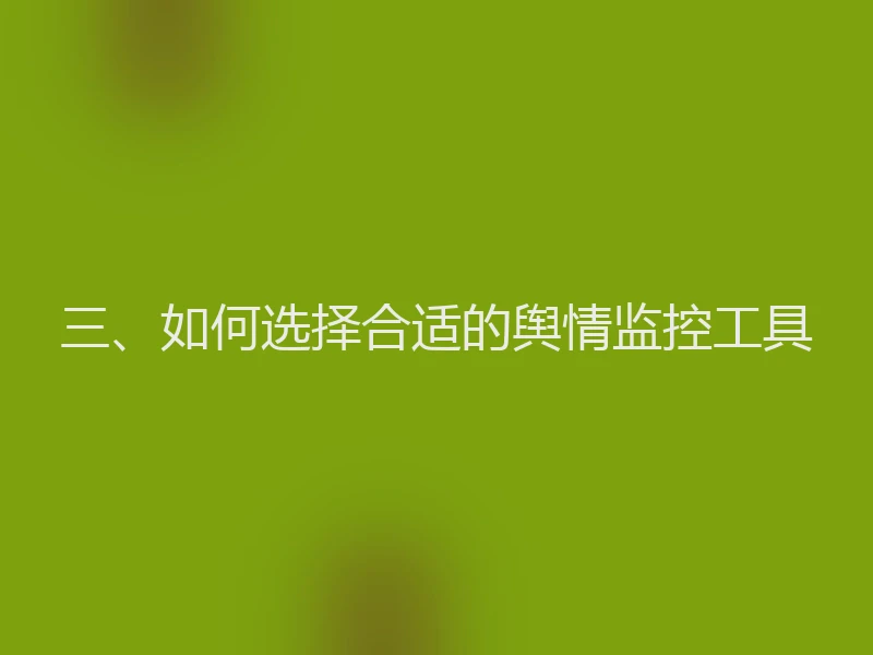 三、如何选择合适的舆情监控工具