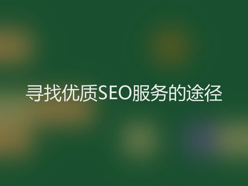 寻找优质SEO服务的途径