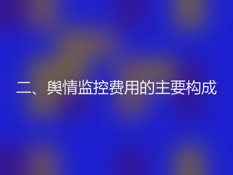 二、舆情监控费用的主要构成