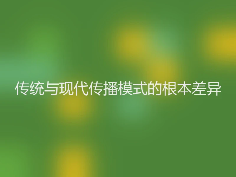 传统与现代传播模式的根本差异