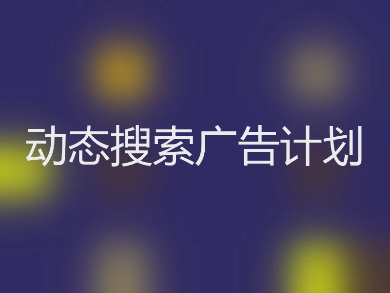 动态搜索广告计划
