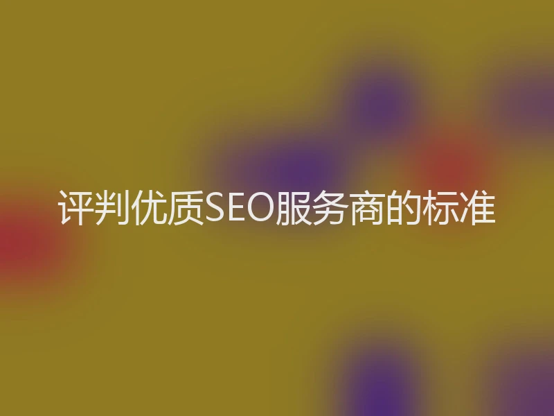 评判优质SEO服务商的标准