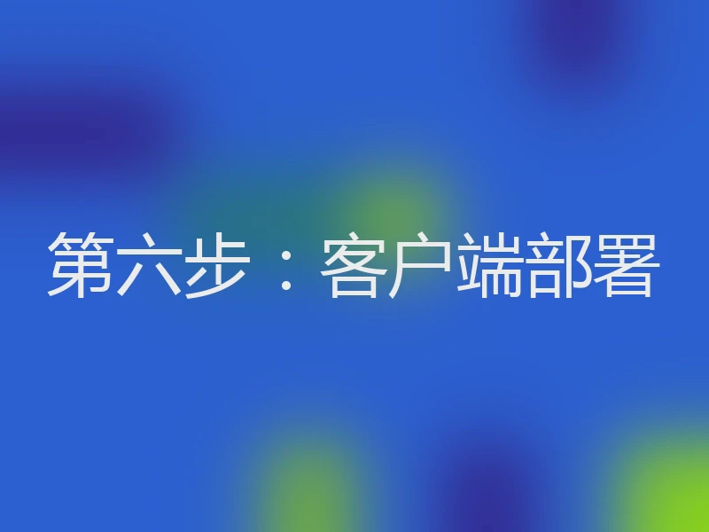 第六步：客户端部署