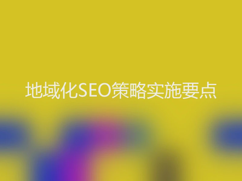 地域化SEO策略实施要点