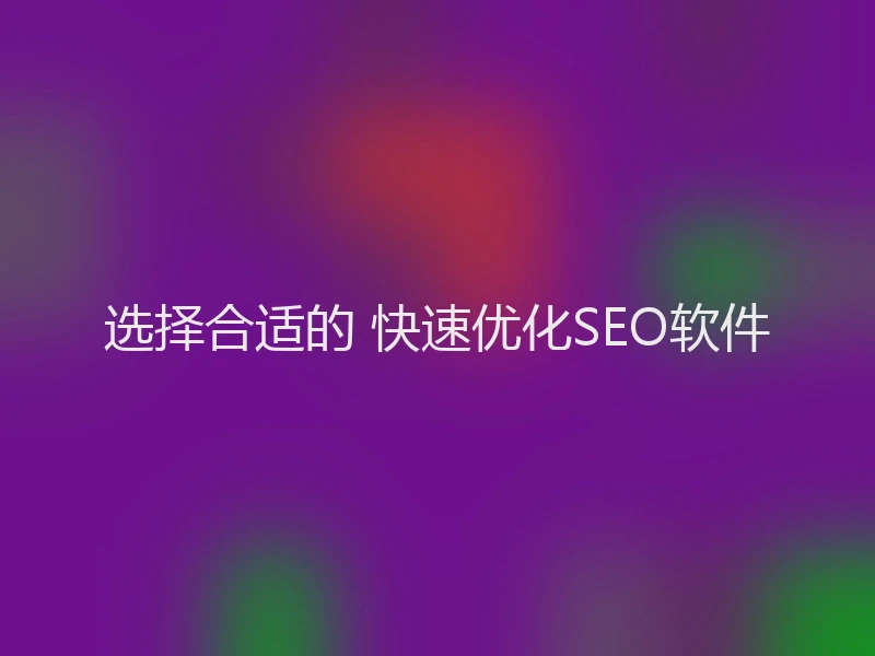 选择合适的 快速优化SEO软件