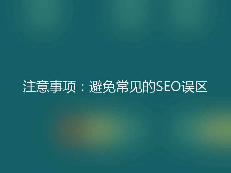 注意事项：避免常见的SEO误区