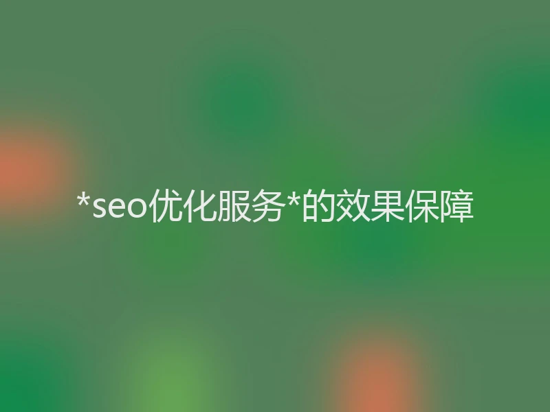 *seo优化服务*的效果保障