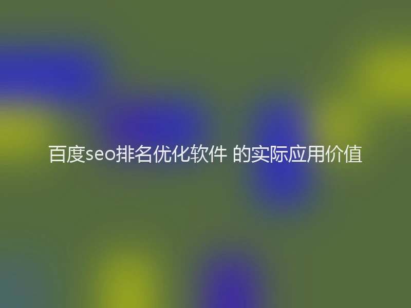 百度seo排名优化软件 的实际应用价值