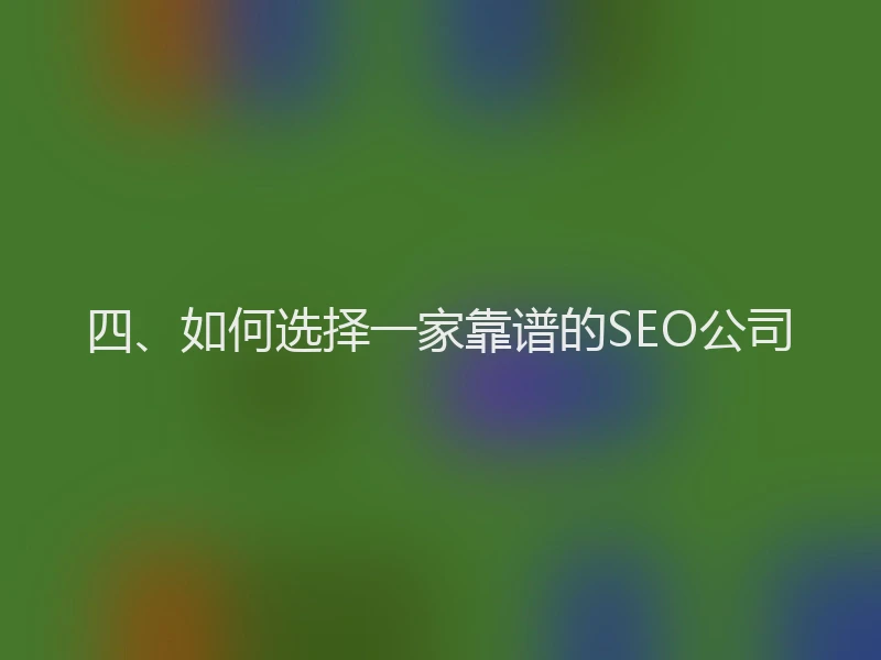 四、如何选择一家靠谱的SEO公司