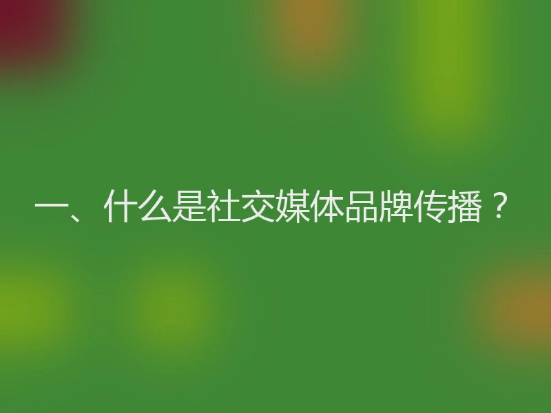 一、什么是社交媒体品牌传播？