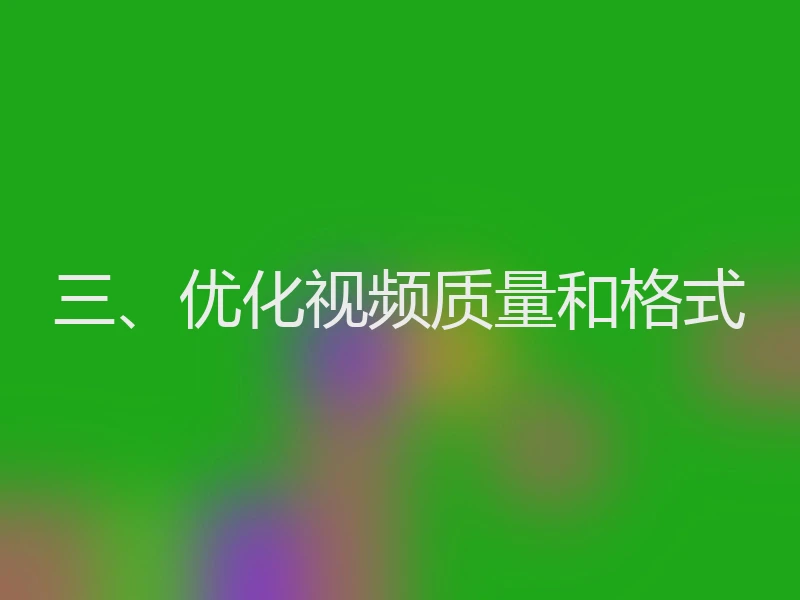 三、优化视频质量和格式