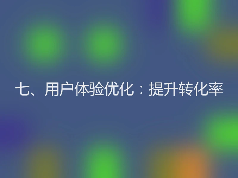 七、用户体验优化：提升转化率