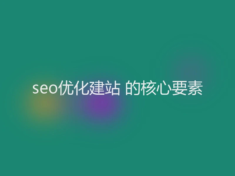 seo优化建站 的核心要素