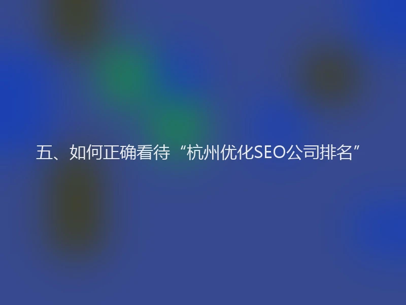 五、如何正确看待“杭州优化SEO公司排名”