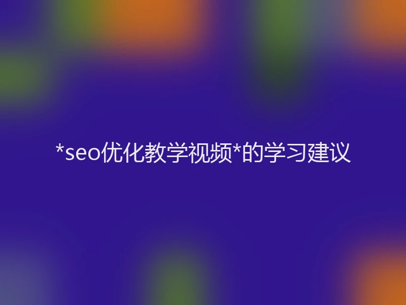 *seo优化教学视频*的学习建议