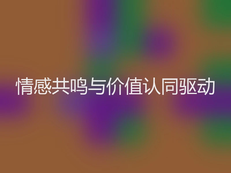 情感共鸣与价值认同驱动