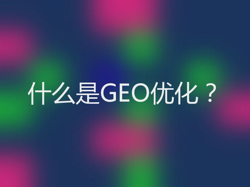 什么是GEO优化？