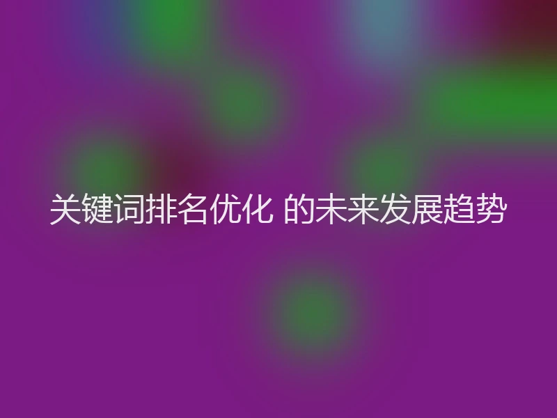 关键词排名优化 的未来发展趋势