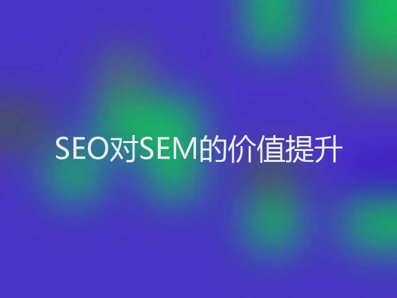 SEO对SEM的价值提升