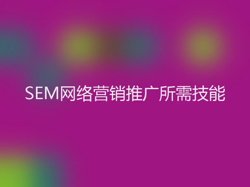 SEM网络营销推广所需技能
