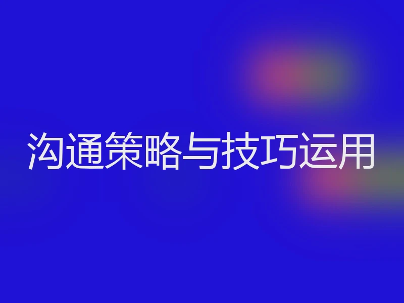沟通策略与技巧运用