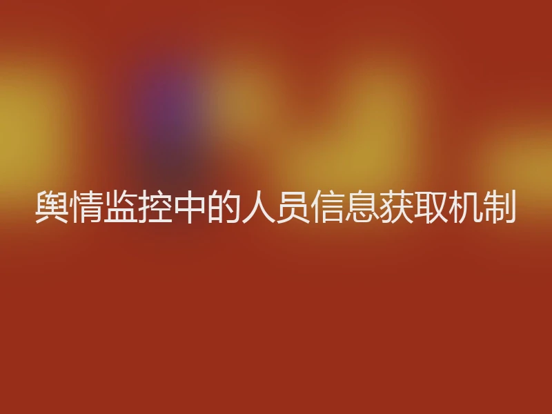 舆情监控中的人员信息获取机制