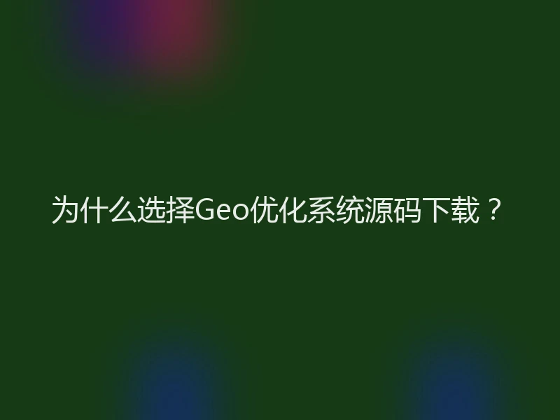 为什么选择Geo优化系统源码下载？