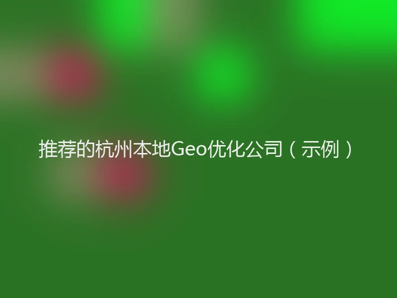 推荐的杭州本地Geo优化公司（示例）