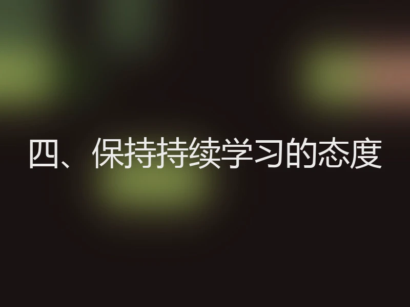 四、保持持续学习的态度