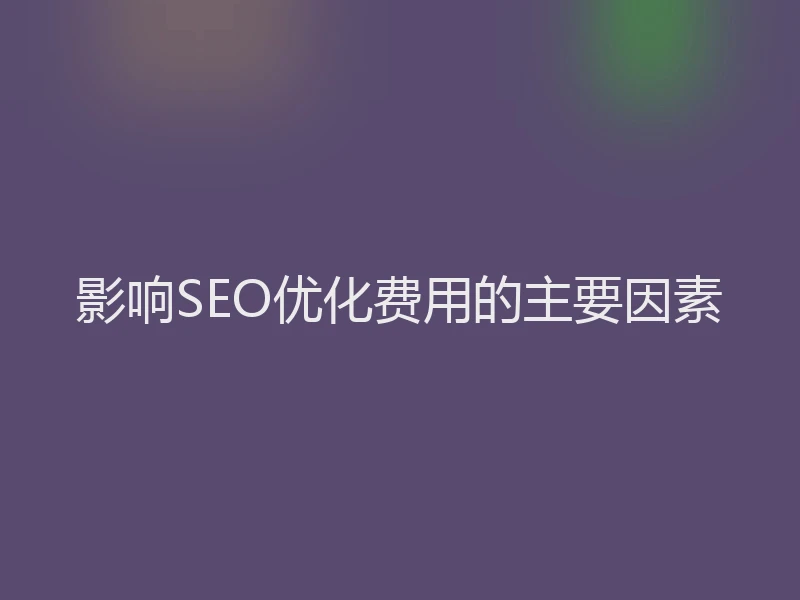 影响SEO优化费用的主要因素