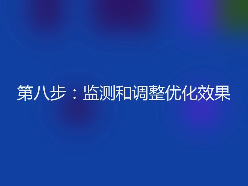 第八步：监测和调整优化效果