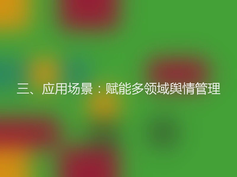 三、应用场景：赋能多领域舆情管理