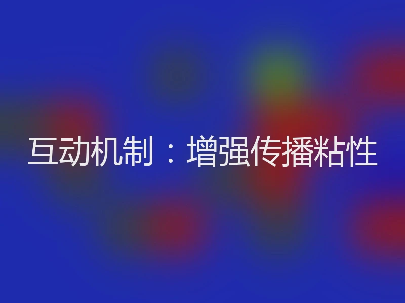 互动机制：增强传播粘性