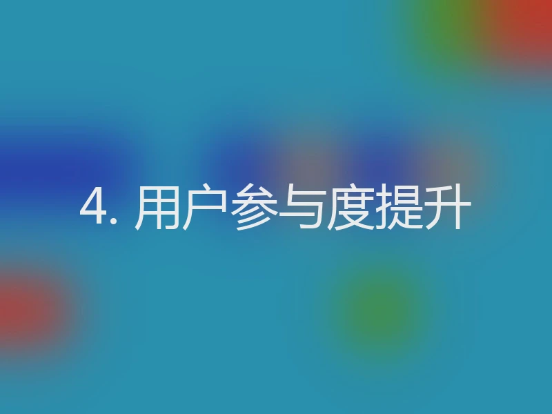 4. 用户参与度提升