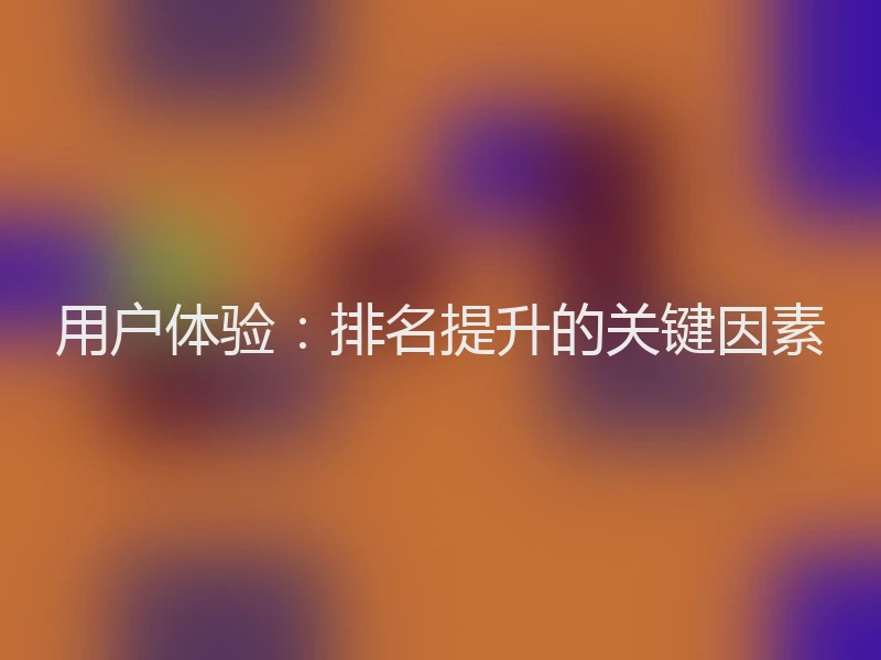 用户体验：排名提升的关键因素