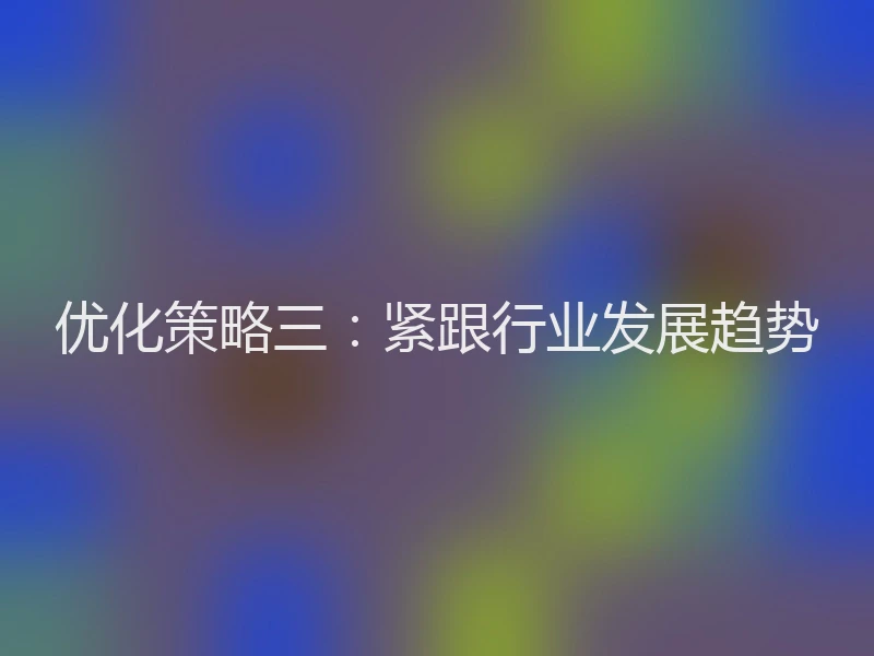优化策略三：紧跟行业发展趋势
