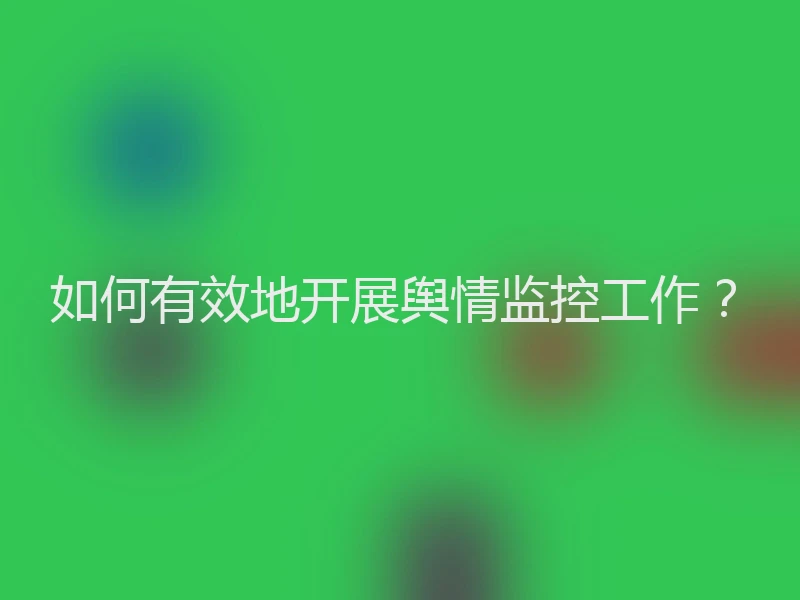 如何有效地开展舆情监控工作？