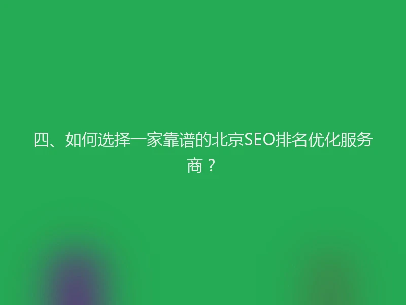 四、如何选择一家靠谱的北京SEO排名优化服务商？